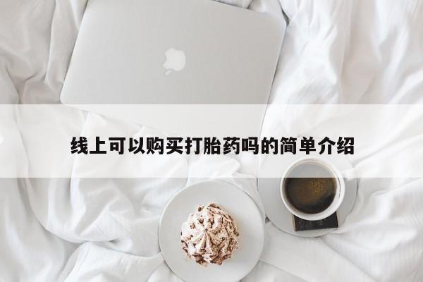 附近打胎药私人店联系方式线上可以购买打胎药吗的简单介绍