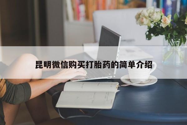 附近打胎药私人店联系方式昆明微信购买打胎药的简单介绍